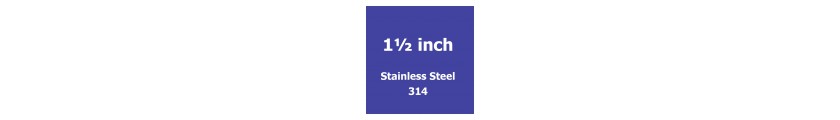1 1/2 inch Stainless Steel 314